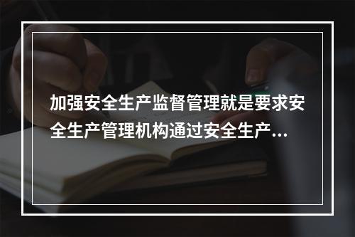 加强安全生产监督管理就是要求安全生产管理机构通过安全生产许可