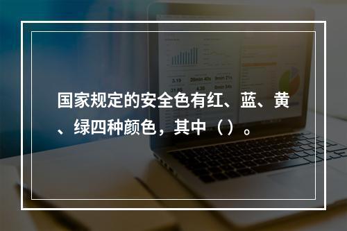 国家规定的安全色有红、蓝、黄、绿四种颜色，其中（ ）。