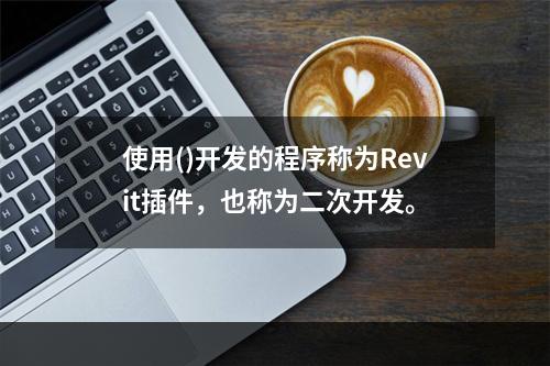 使用()开发的程序称为Revit插件，也称为二次开发。