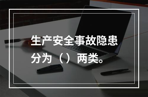 生产安全事故隐患分为（ ）两类。