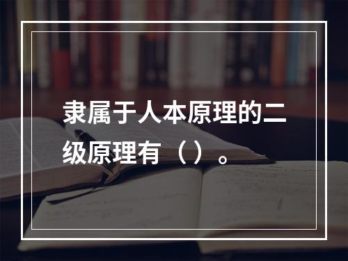 隶属于人本原理的二级原理有（ ）。