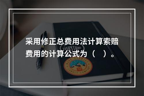 采用修正总费用法计算索赔费用的计算公式为（　）。