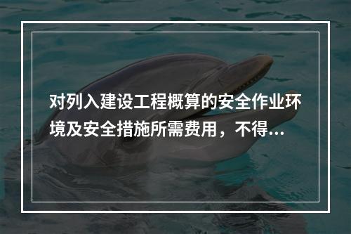 对列入建设工程概算的安全作业环境及安全措施所需费用，不得用于