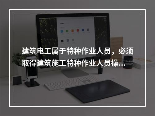 建筑电工属于特种作业人员，必须取得建筑施工特种作业人员操作资