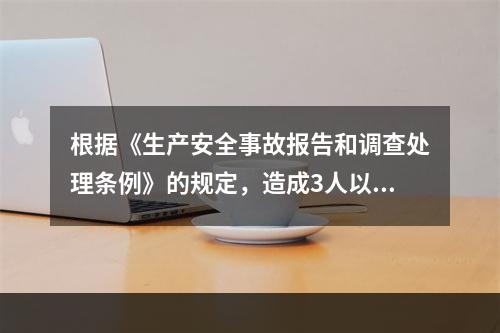 根据《生产安全事故报告和调查处理条例》的规定，造成3人以上1