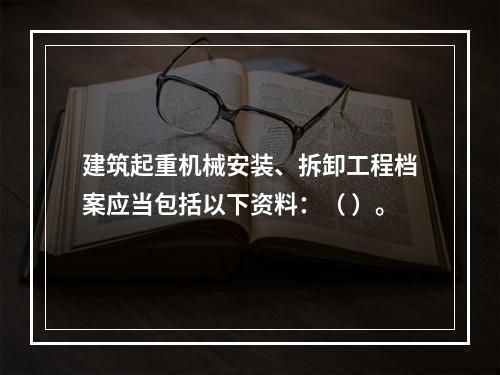 建筑起重机械安装、拆卸工程档案应当包括以下资料：（ ）。