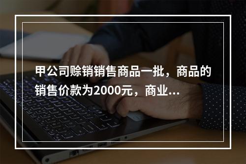 甲公司赊销销售商品一批，商品的销售价款为2000元，商业折扣