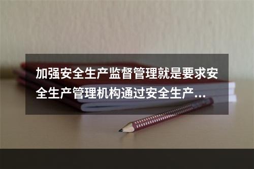 加强安全生产监督管理就是要求安全生产管理机构通过安全生产许可