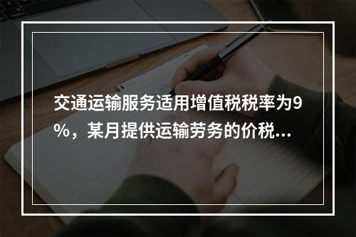 交通运输服务适用增值税税率为9%，某月提供运输劳务的价税款合