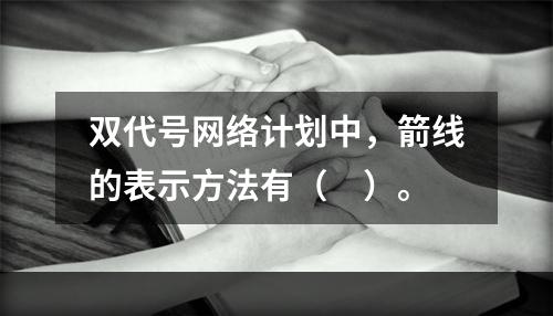 双代号网络计划中，箭线的表示方法有（　）。