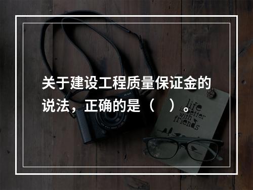 关于建设工程质量保证金的说法，正确的是（　）。