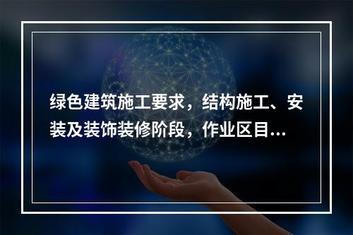 绿色建筑施工要求，结构施工、安装及装饰装修阶段，作业区目测扬