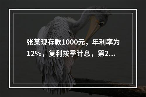 张某现存款1000元，年利率为12%，复利按季计息，第2年年