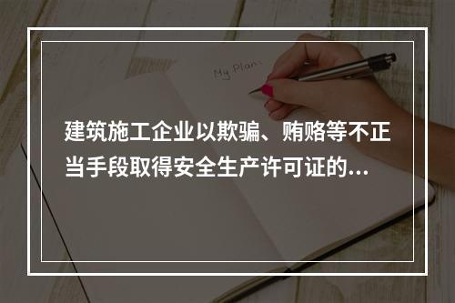 建筑施工企业以欺骗、贿赂等不正当手段取得安全生产许可证的，撤