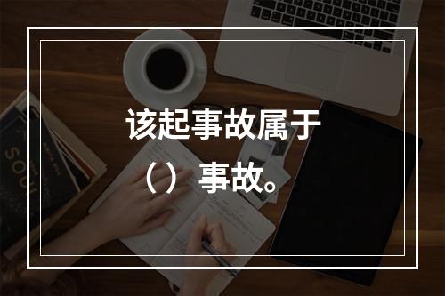 该起事故属于（ ）事故。