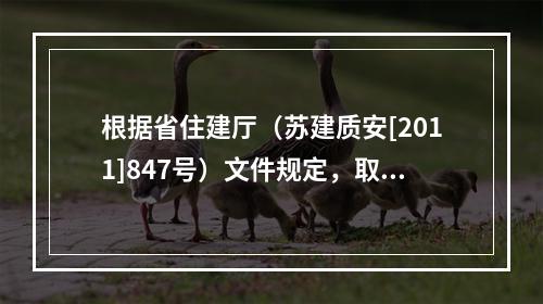 根据省住建厅（苏建质安[2011]847号）文件规定，取消该