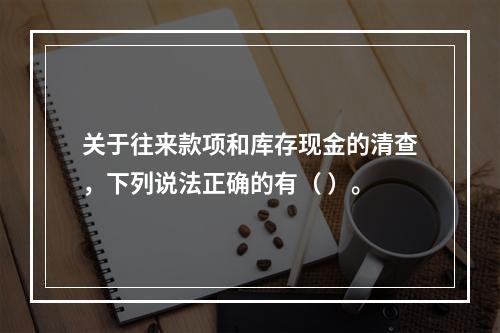 关于往来款项和库存现金的清查，下列说法正确的有（ ）。