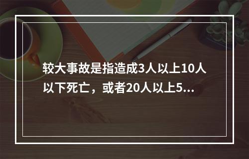 较大事故是指造成3人以上10人以下死亡，或者20人以上50人