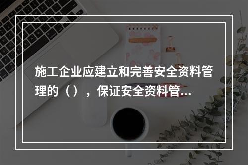 施工企业应建立和完善安全资料管理的（ ），保证安全资料管理工