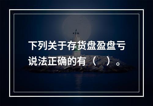 下列关于存货盘盈盘亏说法正确的有（　）。