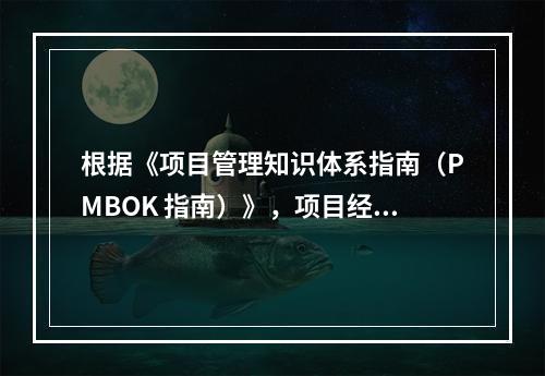 根据《项目管理知识体系指南（PMBOK 指南）》，项目经理应