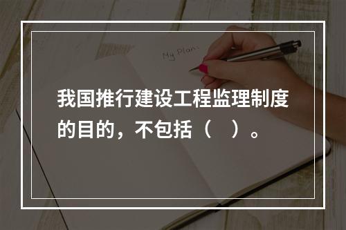 我国推行建设工程监理制度的目的，不包括（　）。