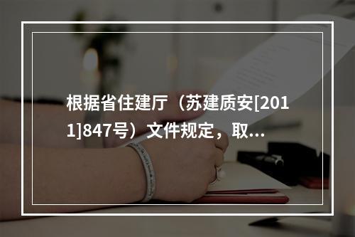 根据省住建厅（苏建质安[2011]847号）文件规定，取消该