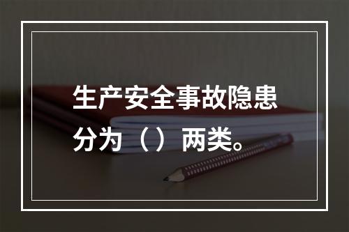 生产安全事故隐患分为（ ）两类。