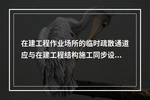 在建工程作业场所的临时疏散通道应与在建工程结构施工同步设置（