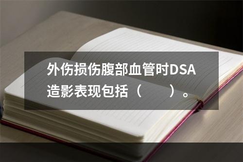 外伤损伤腹部血管时DSA造影表现包括（　　）。