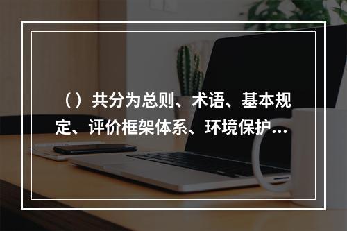 （ ）共分为总则、术语、基本规定、评价框架体系、环境保护评价