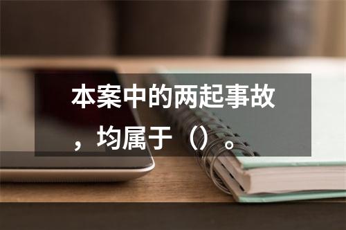 本案中的两起事故，均属于（）。