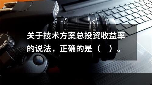 关于技术方案总投资收益率的说法，正确的是（　）。