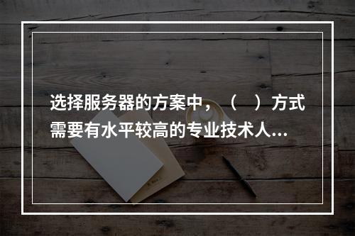 选择服务器的方案中，（　）方式需要有水平较高的专业技术人员