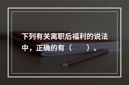 下列有关离职后福利的说法中，正确的有（　　）。