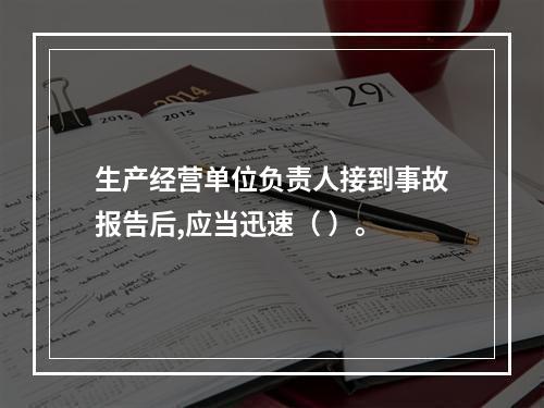 生产经营单位负责人接到事故报告后,应当迅速（ ）。