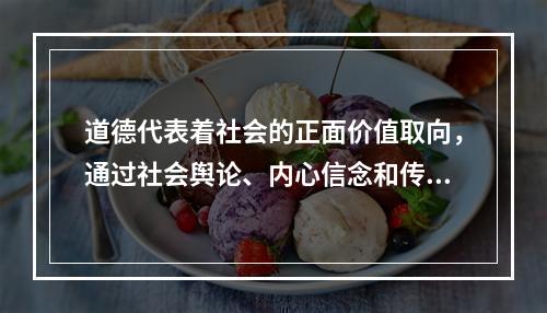 道德代表着社会的正面价值取向，通过社会舆论、内心信念和传统习