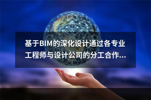 基于BIM的深化设计通过各专业工程师与设计公司的分工合作优化