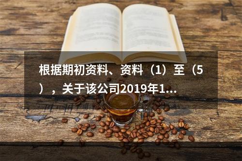 根据期初资料、资料（1）至（5），关于该公司2019年12月