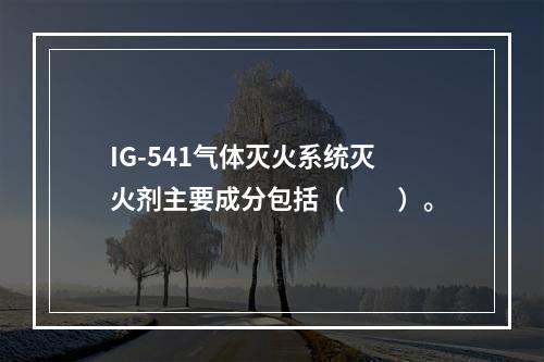 IG-541气体灭火系统灭火剂主要成分包括（　　）。