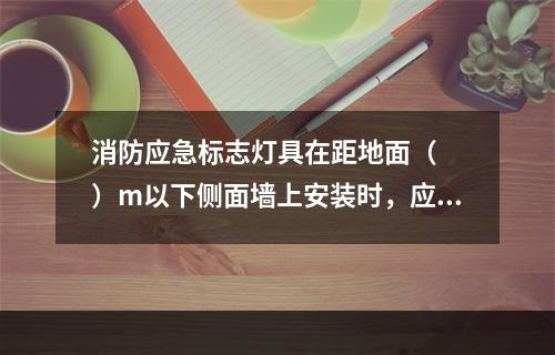 消防应急标志灯具在距地面（　　）m以下侧面墙上安装时，应采用