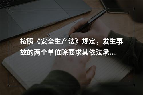 按照《安全生产法》规定，发生事故的两个单位除要求其依法承担相