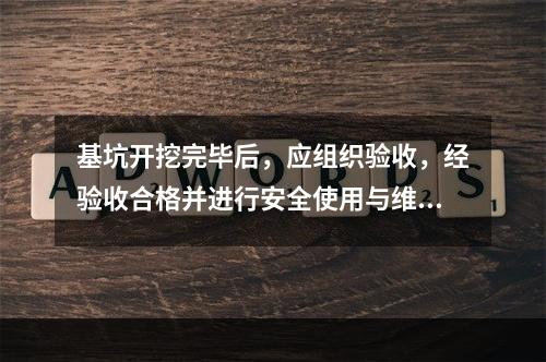 基坑开挖完毕后，应组织验收，经验收合格并进行安全使用与维护技