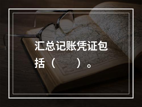 汇总记账凭证包括（　　）。