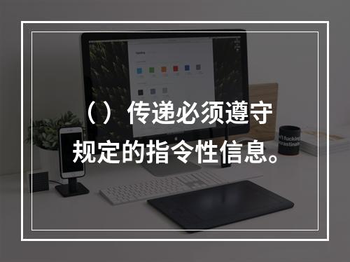 （ ）传递必须遵守规定的指令性信息。