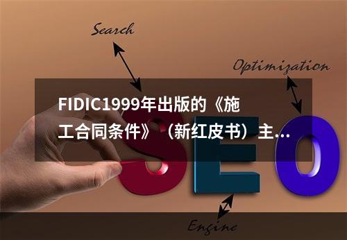 FIDIC1999年出版的《施工合同条件》（新红皮书）主要用