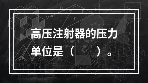 高压注射器的压力单位是（　　）。