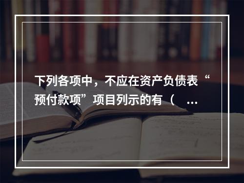 下列各项中，不应在资产负债表“预付款项”项目列示的有（　　）