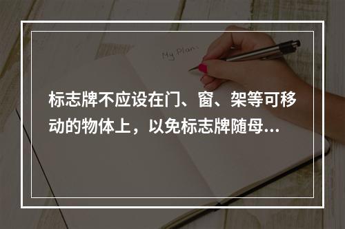 标志牌不应设在门、窗、架等可移动的物体上，以免标志牌随母体物