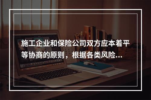 施工企业和保险公司双方应本着平等协商的原则，根据各类风险因素